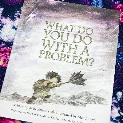 Story Time: What Do You Do With A Problem?