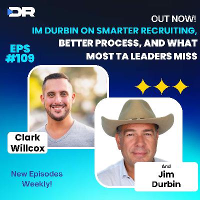 #109- Jim Durbin on Smarter Recruiting, Better Process, and What Most TA Leaders Miss #109- Jim Durbin on Smarter Recruiting, Better Process, and What Most TA Leaders Miss