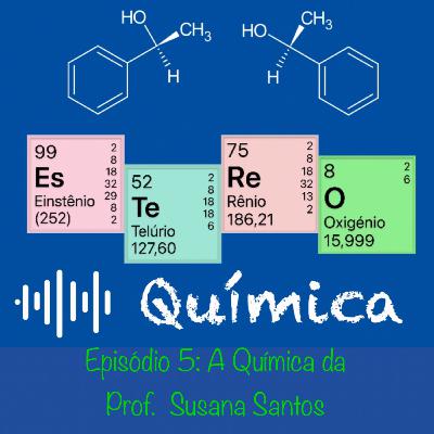 Ep.5-A Química da Prof. Susana Santos