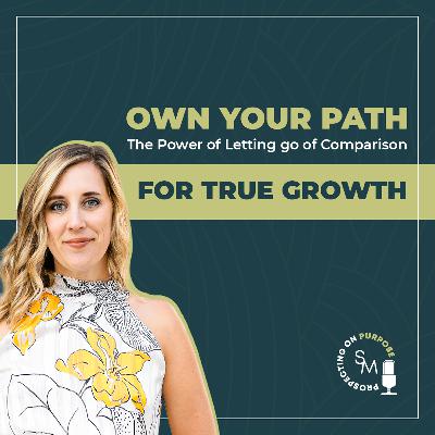 Ep 98: Own Your Path: The Power of Letting Go of Comparison for True Growth