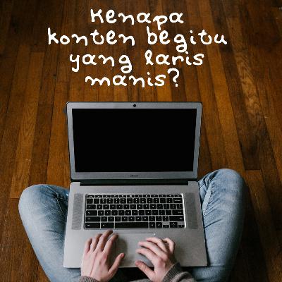 Kenapa #5: konten begitu yang laris manis? Kenapa #5: konten begitu yang laris manis?