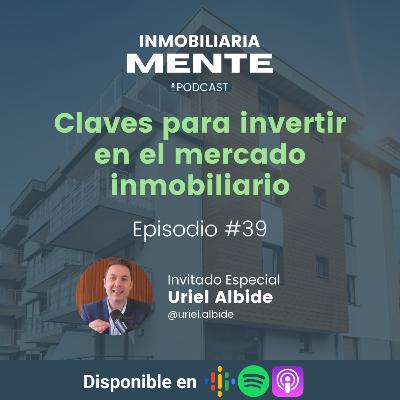 #39 Entrevista con Uriel Albide: Claves para Invertir en el Mercado Inmobiliario
