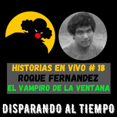 Historias en Vivo #18 - FLORENCIO ROQUE FERNANDEZ (El Vampiro Tucumano de la Ventana)