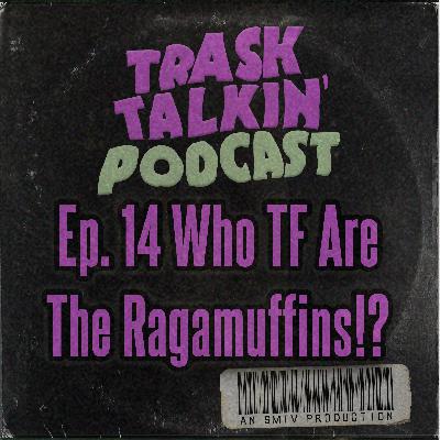 Ep. 14 Who TF Are The Ragamuffins!?