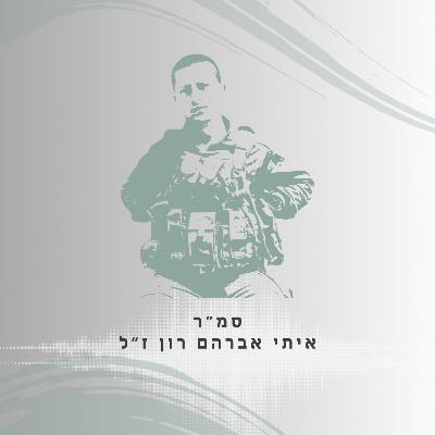 פרק 41: סמ"ר איתי אברהם רון ז"ל - אני לא חשוב עכשיו פרק 41: סמ"ר איתי אברהם רון ז"ל - אני לא חשוב עכשיו