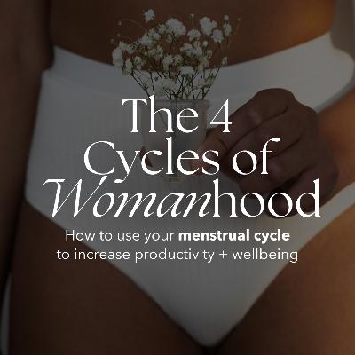 4 Cycles of Womanhood: How to Sync Your Menstrual Cycle to Increase Productivity and Wellbeing