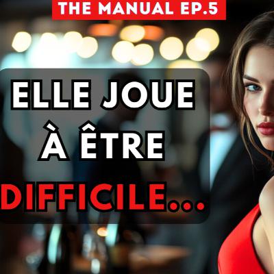 Elle joue à être difficile...(THE MANUAL EP.5)
