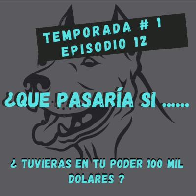 EPISODIO 12 - QUE PASARIA SI... TUVIERAS 100 MIL DOLARES?