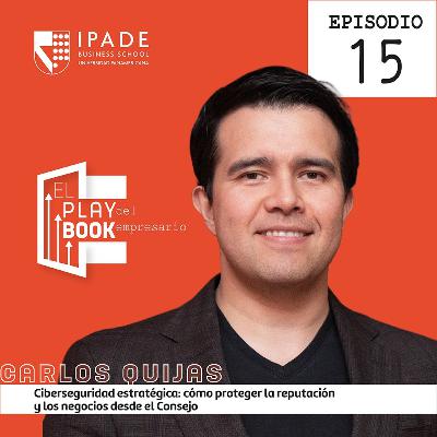 Carlos Quijas – Ciberseguridad estratégica: cómo proteger la reputación y los negocios desde el Consejo