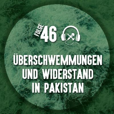 #46 Überschwemmungen und Widerstand in Pakistan