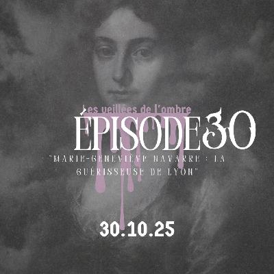 EPISODE 30 : Les Veillées de l'ombre "Marie-Geneviève Navarre : La guérisseuse de Lyon"