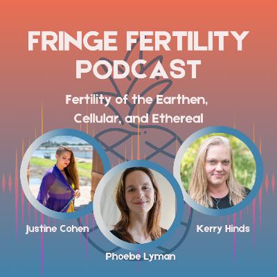 Fertility of the Earthen, Cellular, & Ethereal with Phoebe Lyman and Justine Cohen