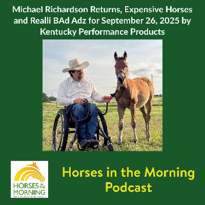 Michael Richardson Returns, Expensive Horses and Realli BAd Adz for September 26, 2025 by Kentucky Performance Products