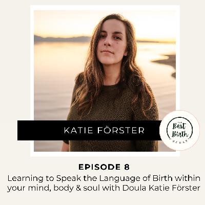 8 - Learning to Speak the Language of Birth within your mind, body and soul with Doula Katie Förster