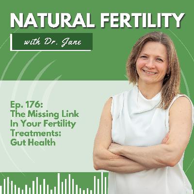 Ep. 176: The Missing Link In Your Fertility Treatments: Gut Health