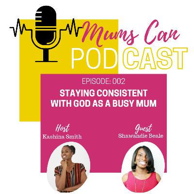 002 - Staying consistent with God as a busy mum Ft Shawandie Beale 002 - Staying consistent with God as a busy mum Ft Shawandie Beale