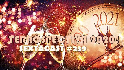 Sextacast 239 – TERROSPECTIVA 2020!