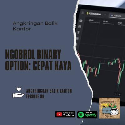 Eps 98 - Ngobrol Binary Option: Cepat Kaya