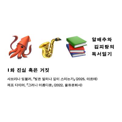 1화. 진실 혹은 거짓: 『빛은 얼마나 깊이 스미는가』『그러나 아름다운』 1화. 진실 혹은 거짓: 『빛은 얼마나 깊이 스미는가』『그러나 아름다운』