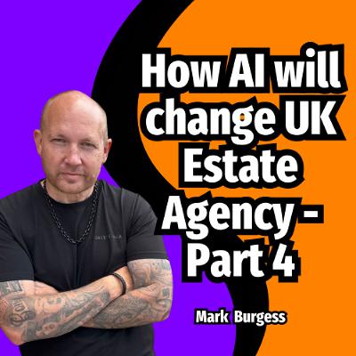 How AI will change UK Estate Agency - Part 4 - Ep. 2356