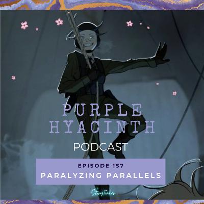 Purple Hyacinth 157: Paralyzing Parallels (with Bundin, Lily, and Mem) Purple Hyacinth 157: Paralyzing Parallels (with Bundin, Lily, and Mem)