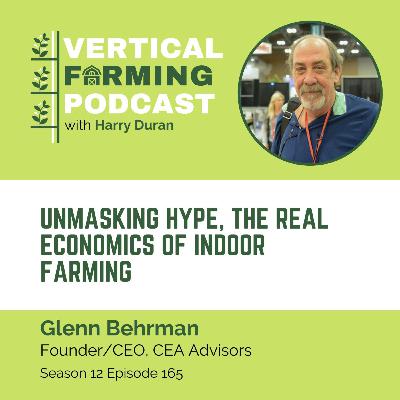 165: Glenn Behrman - Unmasking Hype, The Real Economics of Indoor Farming