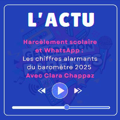 [ACTU] Harcèlement scolaire et WhatsApp : les chiffres alarmants du baromètre 2025 avec Clara Chapaz