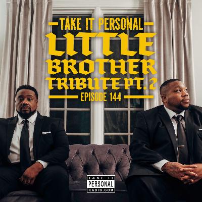 Take It Personal (Ep 144: Little Brother Tribute Pt. 2)