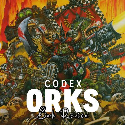 Episode 99 - Codex Orks Review Episode 99 - Codex Orks Review