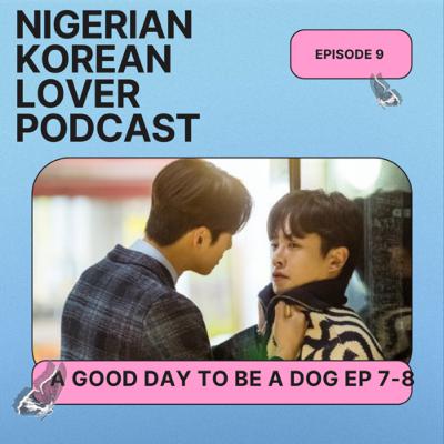 A GOOD DAY TO BE A DOG EP 7-8 review /EP 9