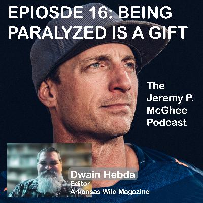 Episode 16 - Being Paralyzed is a Gift - Dwain Hebda - Arkansas Wild Magazine