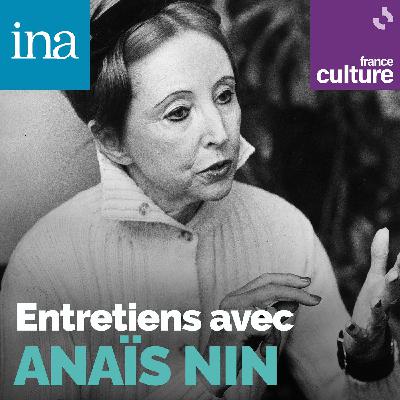 Entretiens avec Anaïs Nin 6/6 : "Mon portrait d'Henri Miller se poursuit à chaque rencontre"