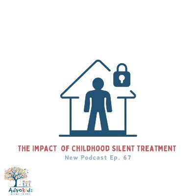 Ep. 67- The Impact of Childhood Silent Treatment Ep. 67- The Impact of Childhood Silent Treatment