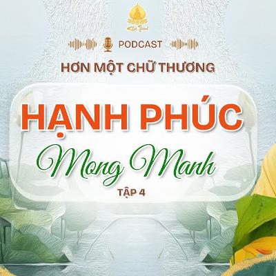 #4 - Hạnh Phúc Mong Manh - Podcast Hơn Một Chữ Thương - ĐĐ. Thích Khải Thành