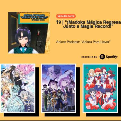 19 | "¡Madoka Mágica regresa junto a Magia Record!"
