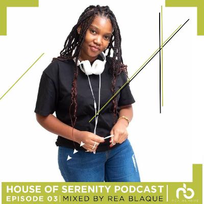 House Of Serenity - Episode 003 - Mixed By Rea Blaque