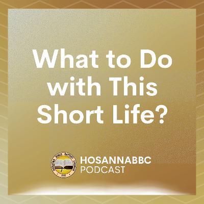 What to Do with This Short Life? - Rev. Provy R. Cadelina What to Do with This Short Life? - Rev. Provy R. Cadelina