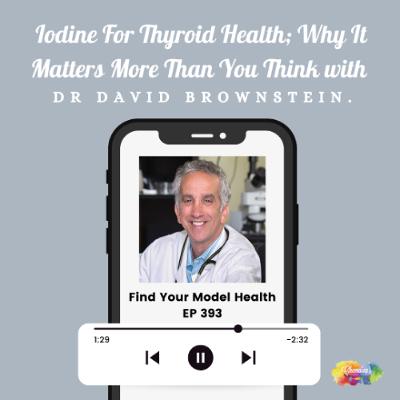 #393 Iodine For Thyroid Health; Why It Matters More Than You Think with Dr David Brownstein.