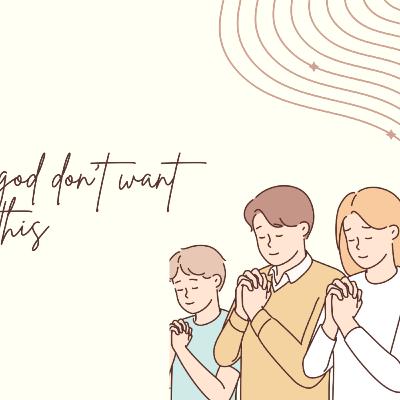 God don't want this from you.