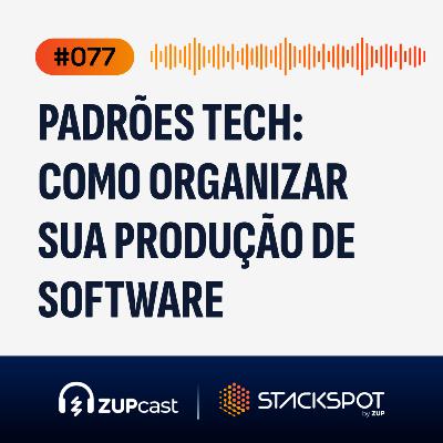 ⚙️ Padrões tech: como organizar sua produção de software 🚀 | 🎙️ Zupcast 🎧