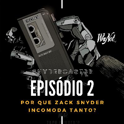 SnyderCastBR | Episódio 2: Por que Zack Snyder incomoda tanto? (Participação • WhyNotStuff)