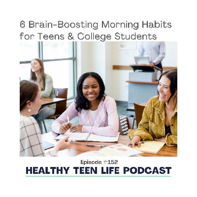 152: 6 Brain-Boosting Morning Habits for Teens & College Students