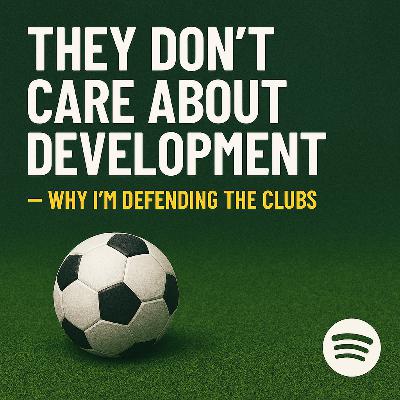 They Don't Care About Development — Why I'm Defending the Clubs They Don't Care About Development — Why I'm Defending the Clubs