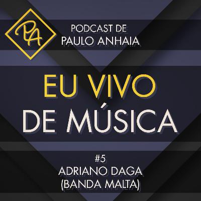 Adriano Daga (Banda Malta) - Podcast Eu Vivo de Música #5