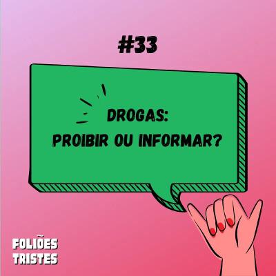 #33 - Drogas: Proibir ou informar?