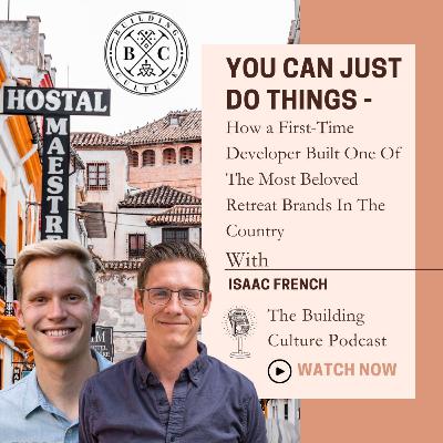 #43 Isaac French: You Can Just Do Things – How a First-Time Developer Built One Of The Most Beloved Retreat Brands In The Country
