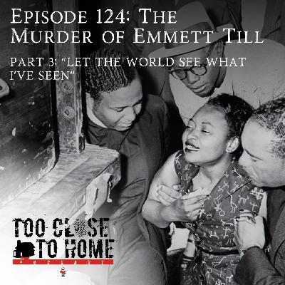 124: The Murder of Emmitt Till, Part 3 - Let The World See What I’ve Seen 124: The Murder of Emmitt Till, Part 3 - Let The World See What I’ve Seen