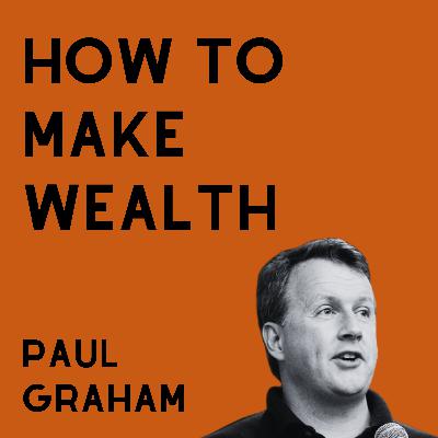 How to Make Wealth - Paul Graham