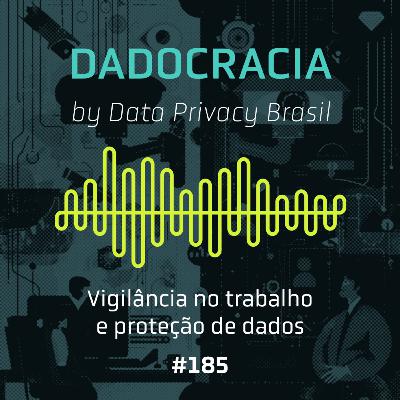 Dadocracia - ep. 185 - Vigilância no trabalho e proteção de dados