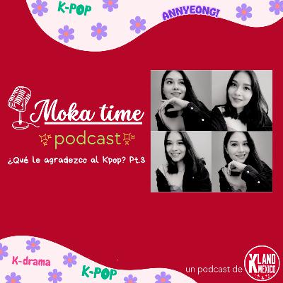 Moka Time El Podcast-Episodio 4 ¿Qué le agradezco al Kpop? Pt.3 Moka Time El Podcast-Episodio 4 ¿Qué le agradezco al Kpop? Pt.3